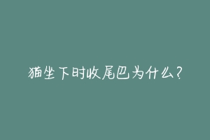 猫坐下时收尾巴为什么？