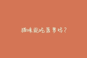 猫咪能吃菠萝吗？