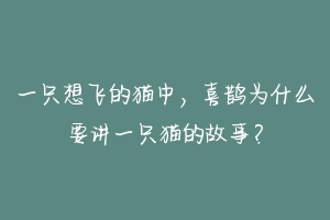 一只想飞的猫中，喜鹊为什么要讲一只猫的故事？