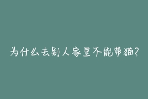 为什么去别人家里不能带猫？