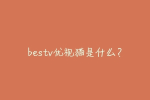 bestv优视猫是什么？