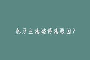 虎牙主播被停播原因？