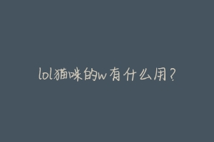 lol猫咪的w有什么用？