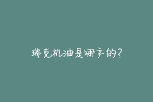 瑞克机油是哪产的？