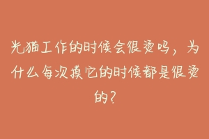 光猫工作的时候会很烫吗，为什么每次摸它的时候都是很烫的？