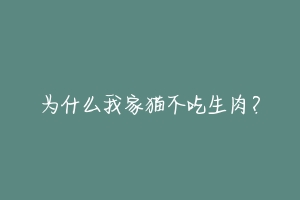 为什么我家猫不吃生肉？