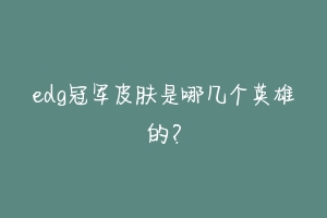 edg冠军皮肤是哪几个英雄的？