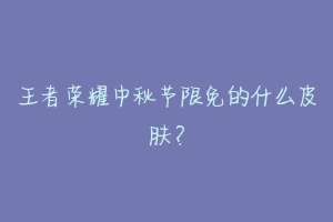 王者荣耀中秋节限免的什么皮肤？