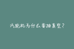 汽轮机为什么要抽真空？