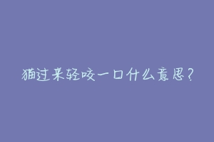 猫过来轻咬一口什么意思？