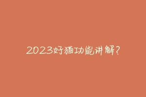 2023好猫功能讲解？