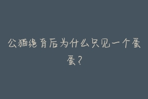 公猫绝育后为什么只见一个蛋蛋？