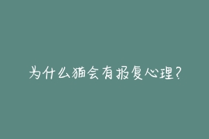 为什么猫会有报复心理？