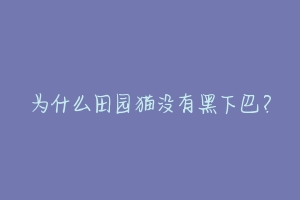 为什么田园猫没有黑下巴？