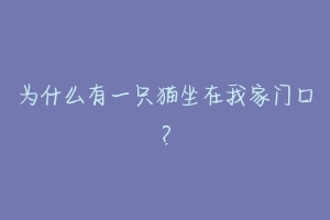 为什么有一只猫坐在我家门口？