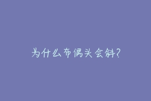 为什么布偶头会斜？