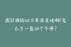 招财猫的动力来源是啥啊?怎么手一直动个不停？