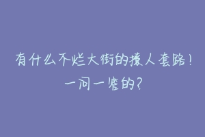 有什么不烂大街的撩人套路！一问一答的？