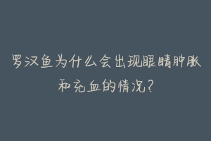 罗汉鱼为什么会出现眼睛肿胀和充血的情况？