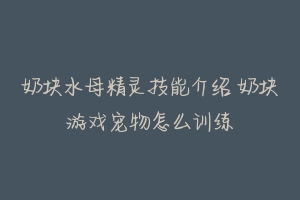 奶块水母精灵技能介绍 奶块游戏宠物怎么训练