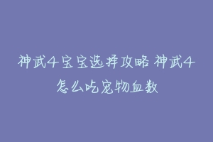 神武4宝宝选择攻略 神武4怎么吃宠物血数